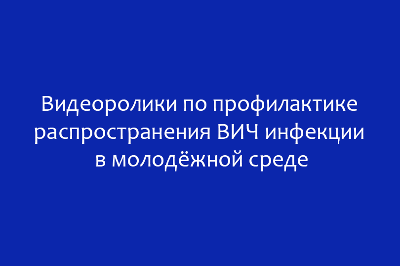 Видеоролики по профилактике распространения ВИЧ инфекции в молодёжной среде